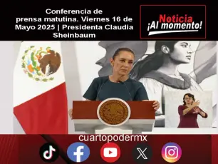 Conferencia de prensa matutina. Viernes 16 de Mayo 2025 | Presidenta Claudia Sheinbaum