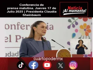 Conferencia de prensa matutina. Jueves 17 de Julio 2025 | Presidenta Claudia Sheinbaum