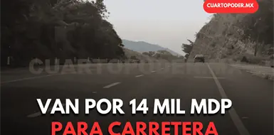 Van por 14 mil mdp para construir carretera
