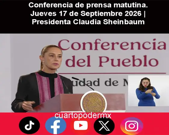 Conferencia de prensa matutina. Jueves 17 de Septiembre 2026 | Presidenta Claudia Sheinbaum Conferencia de prensa matutina. Jueves 17 de Septiembre 2026 | Presidenta Claudia Sheinbaum